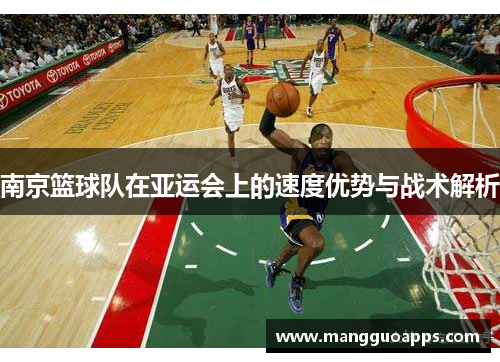 南京篮球队在亚运会上的速度优势与战术解析